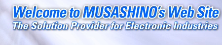 Welcome to MUSASHINO Corporation web site. We are "the Solution Provider for Electronics Industries". 